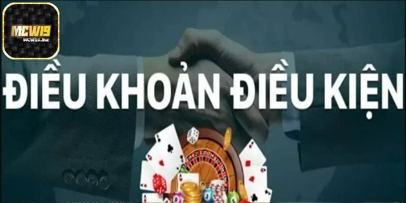 Điều khoản và điều kiện MCW19 và những quy định quan trọng 4 Điều cần lưu ý khi tìm hiểu về điều khoản